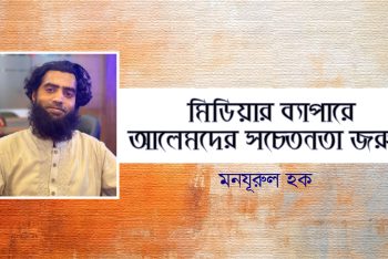 মিডিয়ার ব্যাপারে আলেমদের সচেতনা জরুরি