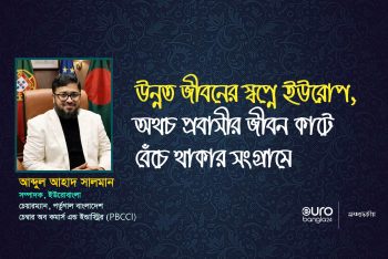 উন্নত জীবনের স্বপ্নে ইউরোপ, অথচ প্রবাসীর জীবন কাটে বেঁচে থাকার সংগ্রামে
